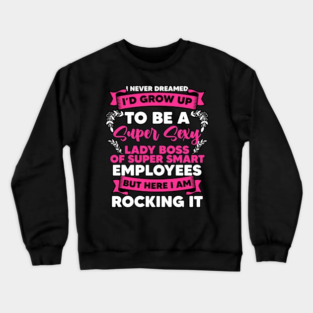 Super Sexy Lady Boss For An Authoritarian Sarcastic Lover Crewneck Sweatshirt by sBag-Designs